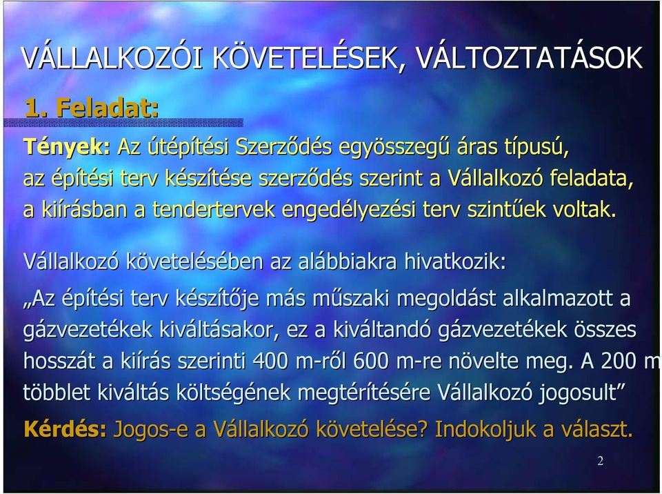 Vállalkozó követelésében az alábbiakra hivatkozik: Az építési terv készítője más műszaki megoldást alkalmazott a gázvezetékek kiváltásakor, ez