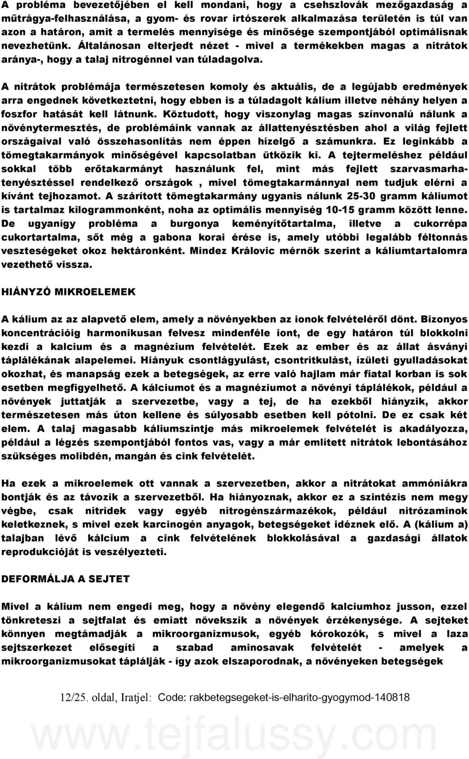 A nitrátok problémája természetesen komoly és aktuális, de a legújabb eredmények arra engednek következtetni, hogy ebben is a túladagolt kálium illetve néhány helyen a foszfor hatását kell látnunk.