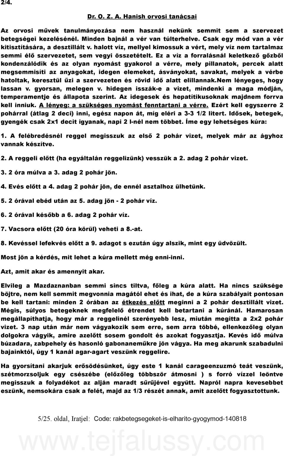 Ez a víz a forralásnál keletkező gőzből kondenzálódik és az olyan nyomást gyakorol a vérre, mely pillanatok, percek alatt megsemmisíti az anyagokat, idegen elemeket, ásványokat, savakat, melyek a