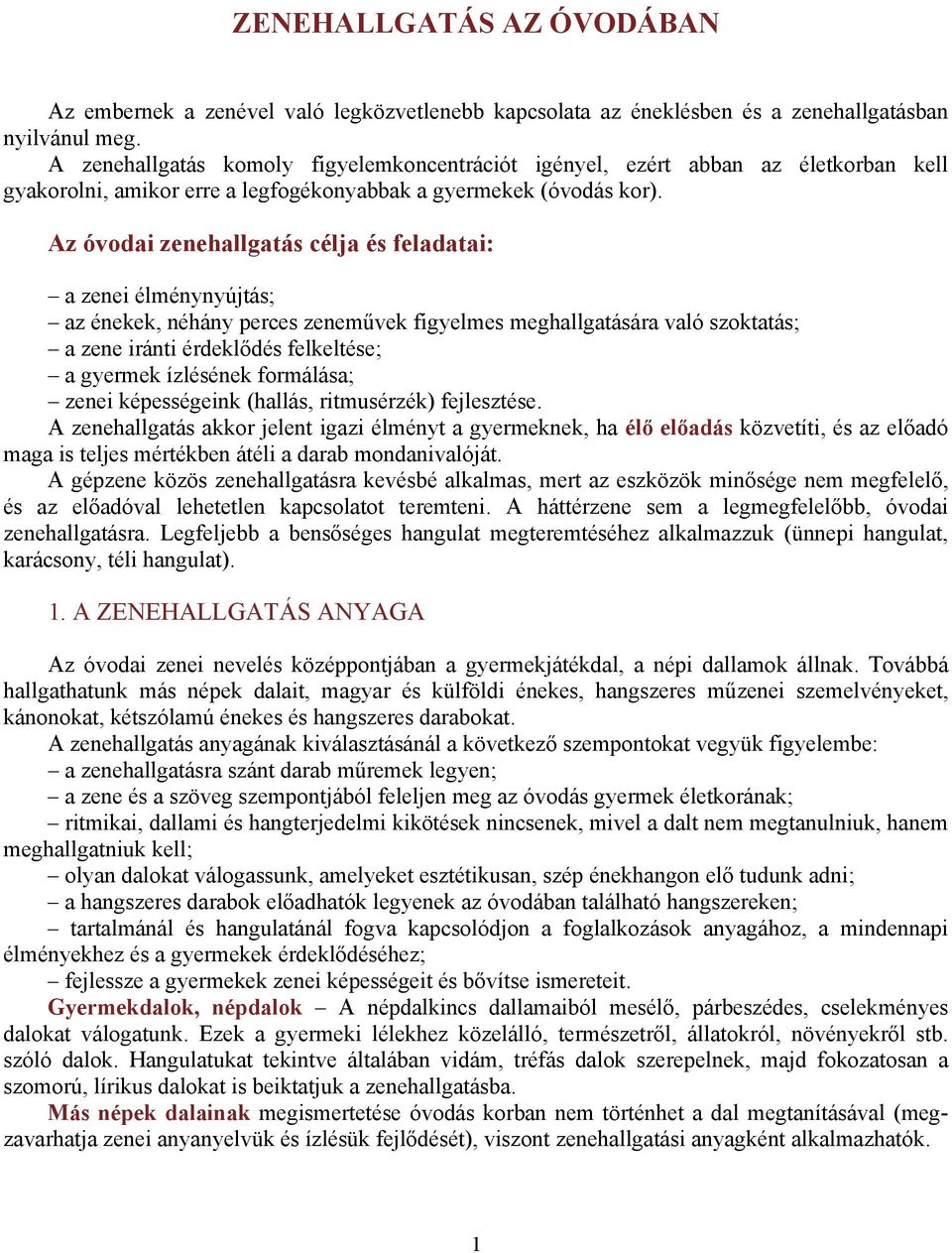 Az óvodai zenehallgatás célja és feladatai: a zenei élménynyújtás; az énekek, néhány perces zeneművek figyelmes meghallgatására való szoktatás; a zene iránti érdeklődés felkeltése; a gyermek