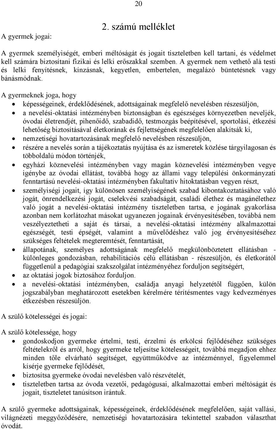 A gyermeknek joga, hogy képességeinek, érdeklődésének, adottságainak megfelelő nevelésben részesüljön, a nevelési-oktatási intézményben biztonságban és egészséges környezetben neveljék, óvodai