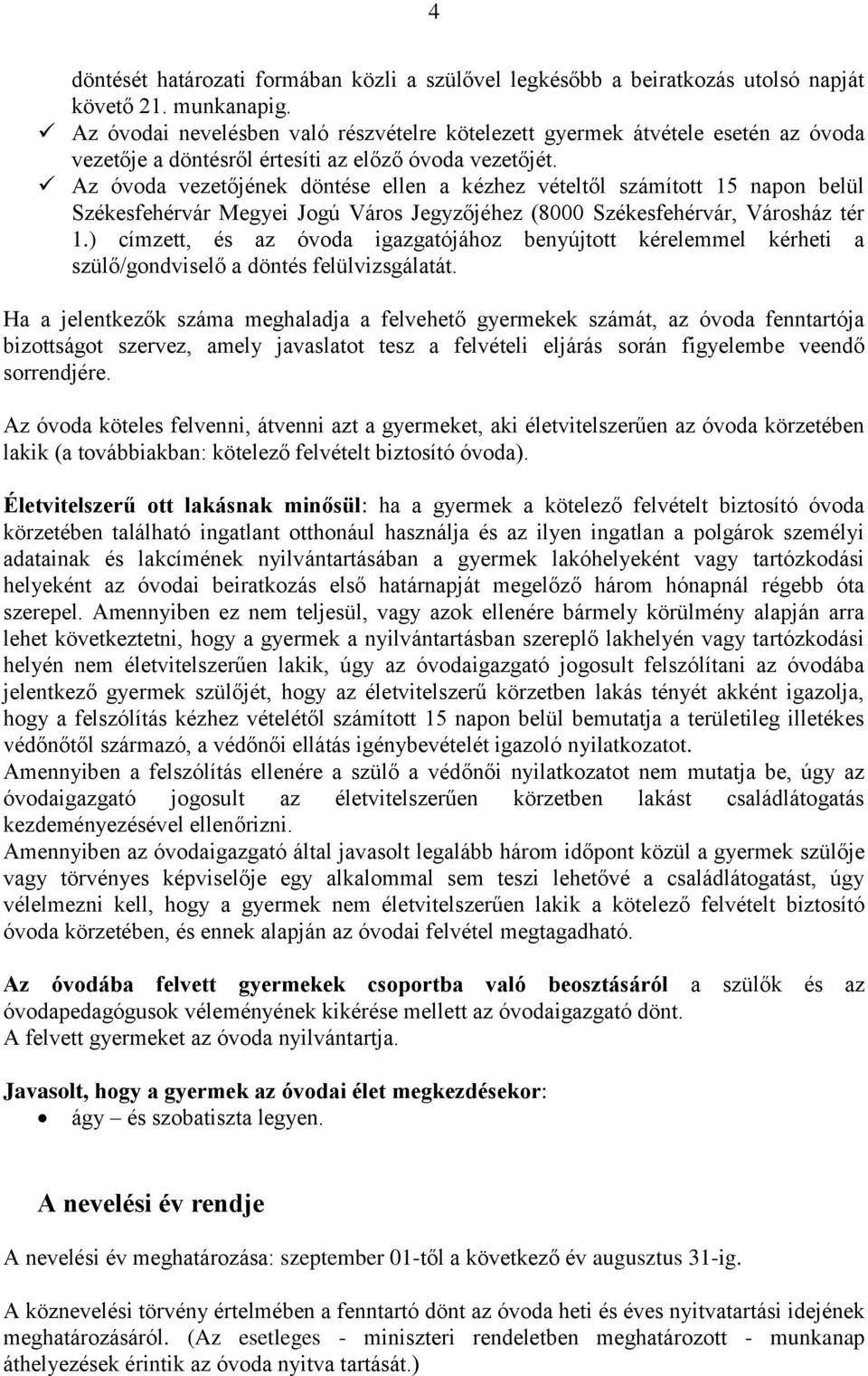 Az óvoda vezetőjének döntése ellen a kézhez vételtől számított 15 napon belül Székesfehérvár Megyei Jogú Város Jegyzőjéhez (8000 Székesfehérvár, Városház tér 1.