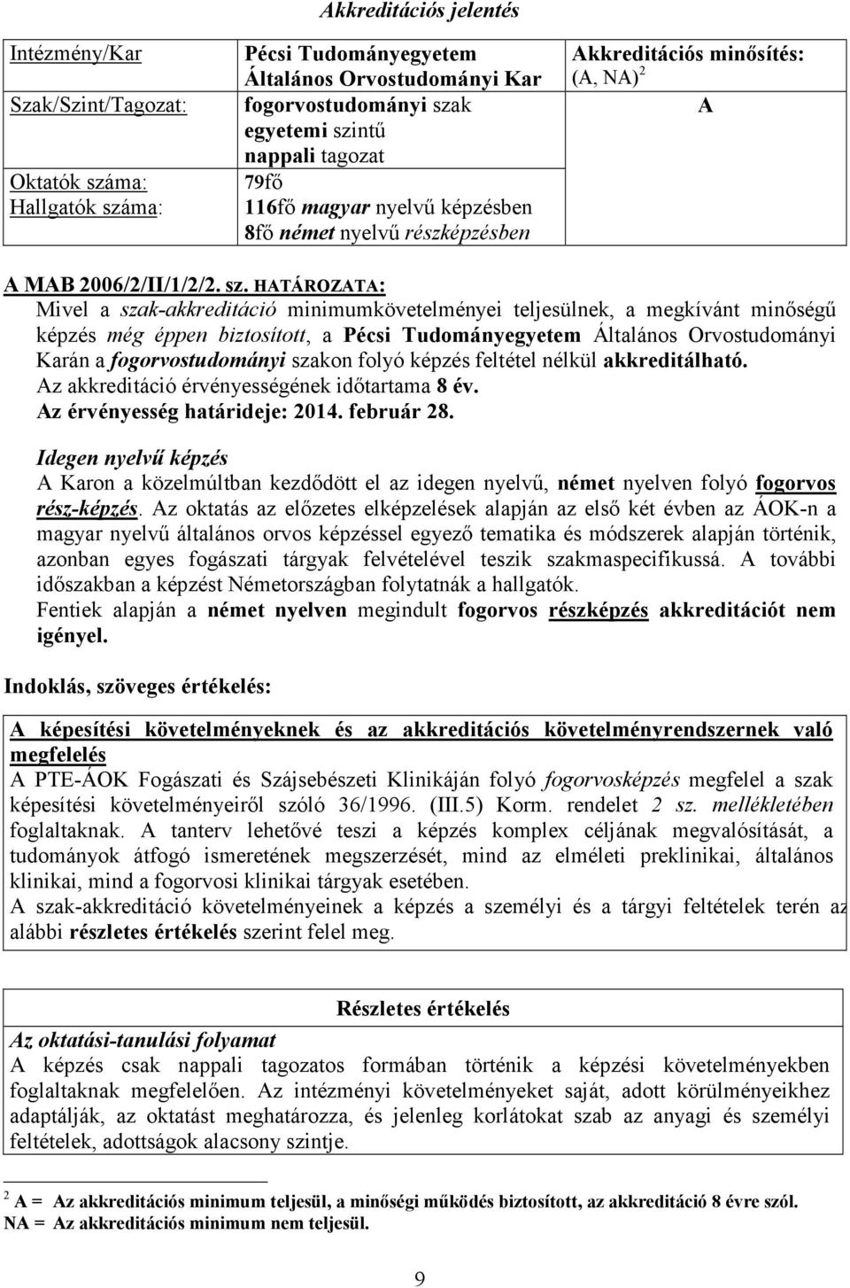 HATÁROZATA: Mivel a szak-akkreditáció minimumkövetelményei teljesülnek, a megkívánt minıségő képzés még éppen biztosított, a Pécsi Tudományegyetem Általános Orvostudományi Karán a fogorvostudományi