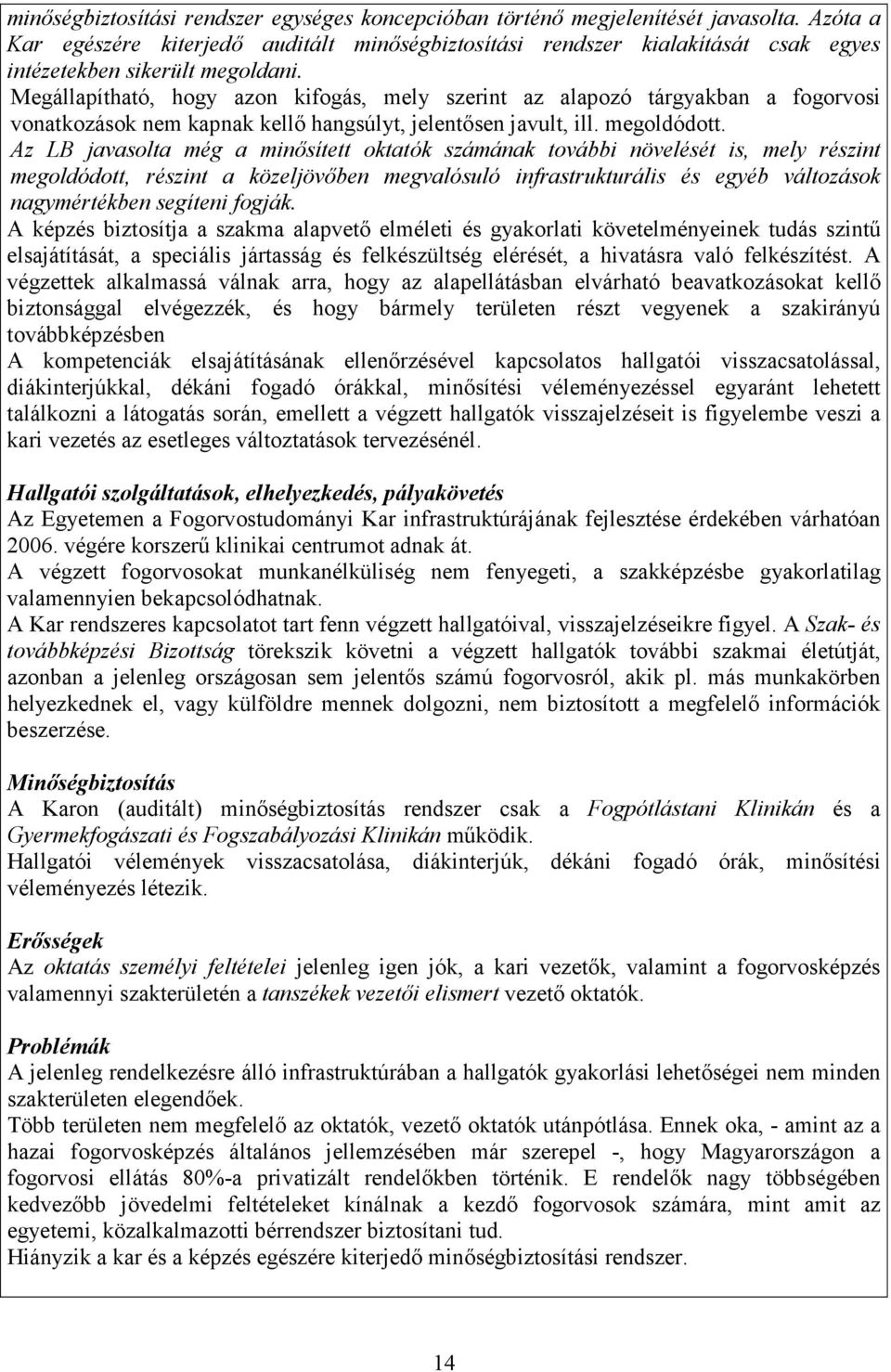 Megállapítható, hogy azon kifogás, mely szerint az alapozó tárgyakban a fogorvosi vonatkozások nem kapnak kellı hangsúlyt, jelentısen javult, ill. megoldódott.