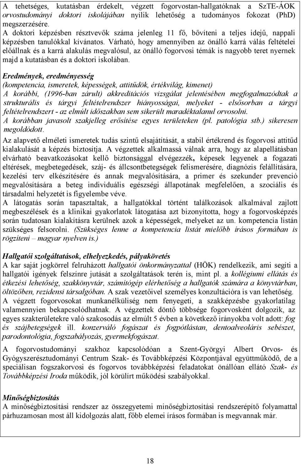 Várható, hogy amennyiben az önálló karrá válás feltételei elıállnak és a karrá alakulás megvalósul, az önálló fogorvosi témák is nagyobb teret nyernek majd a kutatásban és a doktori iskolában.