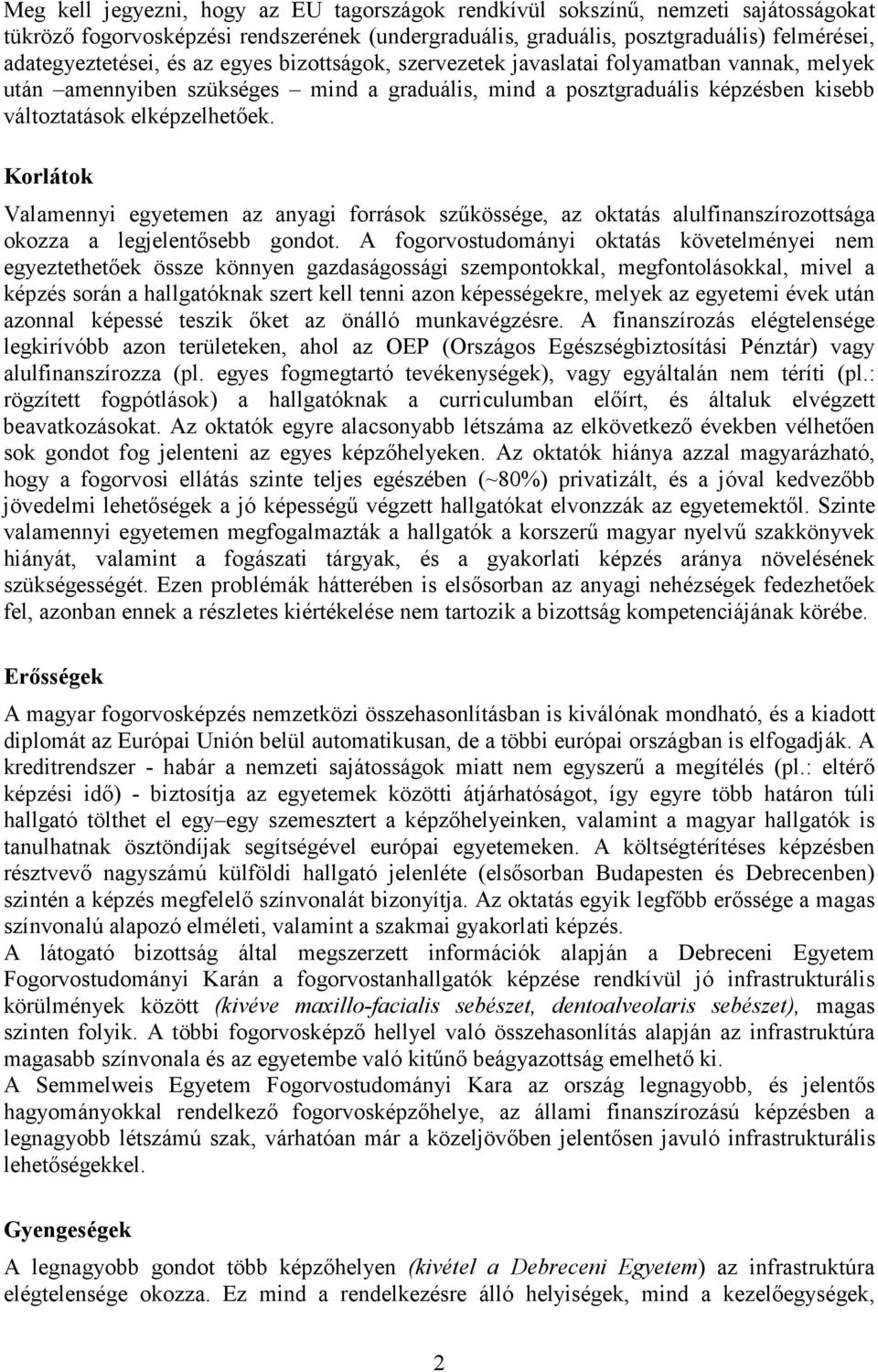 Korlátok Valamennyi egyetemen az anyagi források szőkössége, az oktatás alulfinanszírozottsága okozza a legjelentısebb gondot.