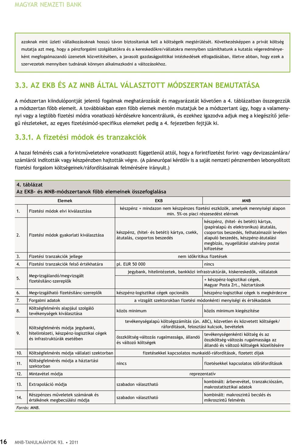 közvetítésében, a javasolt gazdaságpolitikai intézkedések elfogadásában, illetve abban, hogy ezek a szervezetek mennyiben tudnának könnyen alkalmazkodni a változásokhoz. 3.