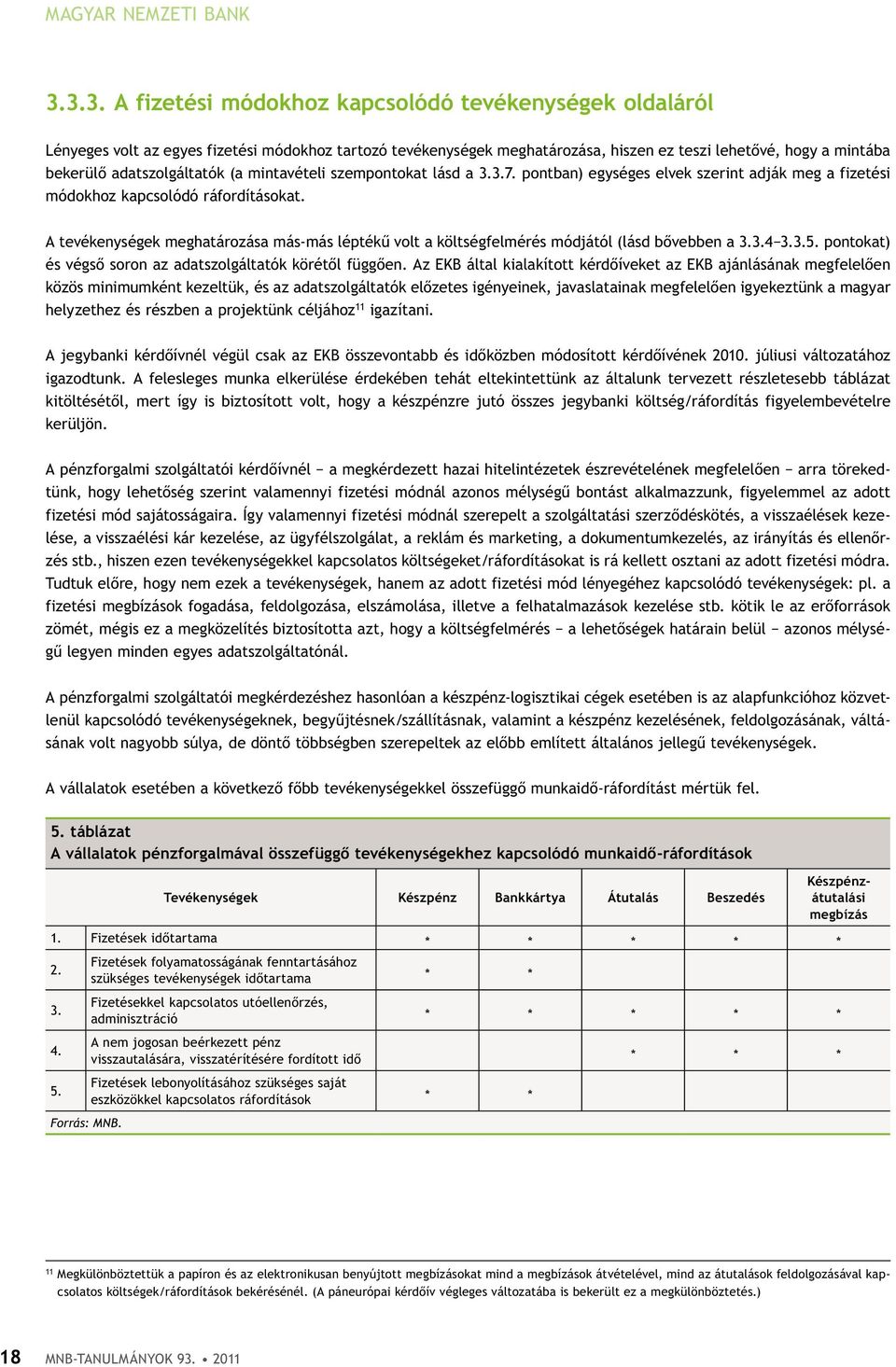 adatszolgáltatók (a mintavételi szempontokat lásd a 3.3.7. pontban) egységes elvek szerint adják meg a fizetési módokhoz kapcsolódó ráfordításokat.