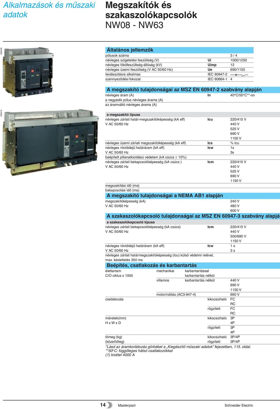 60947-2 szabvány alapján névleges áram (A) In 40 C/50 C**-on a negyedik pólus névleges árama (A) az áramváltó névleges árama (A) 056410 a megszakító típusa névleges zárlati határ-megszakítóképesség