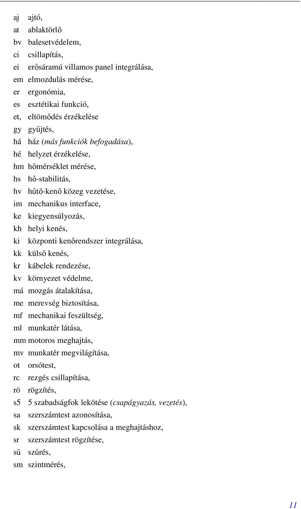 kenırendszer integrálása, kk külsı kenés, kr kábelek rendezése, kv környezet védelme, má mozgás átalakítása, me merevség biztosítása, mf mechanikai feszültség, ml munkatér látása, mm motoros