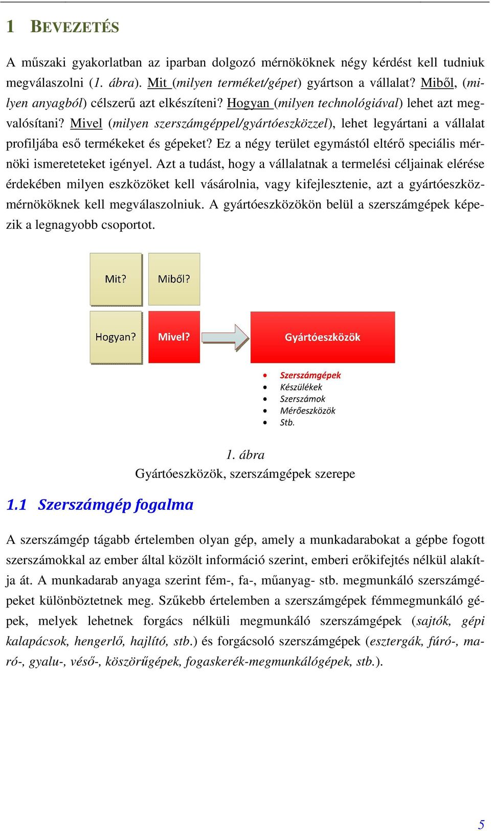 Mivel (milyen szerszámgéppel/gyártóeszközzel), lehet legyártani a vállalat profiljába esı termékeket és gépeket? Ez a négy terület egymástól eltérı speciális mérnöki ismereteteket igényel.