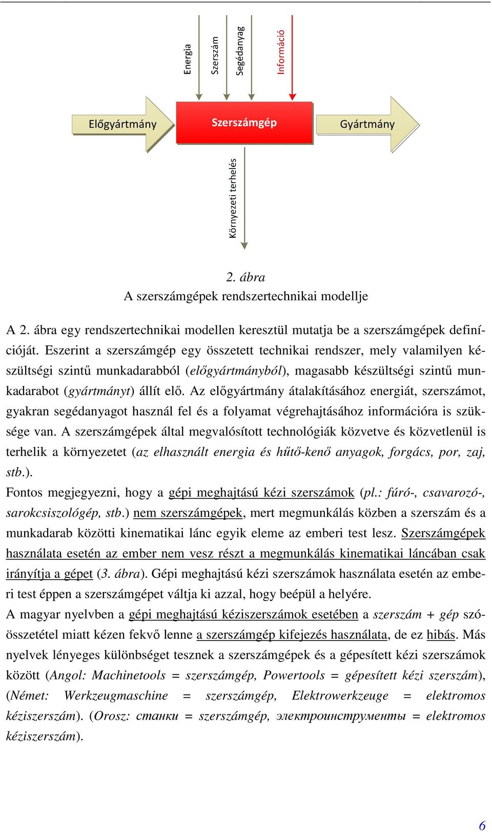 Az elıgyártmány átalakításához energiát, szerszámot, gyakran segédanyagot használ fel és a folyamat végrehajtásához információra is szüksége van.