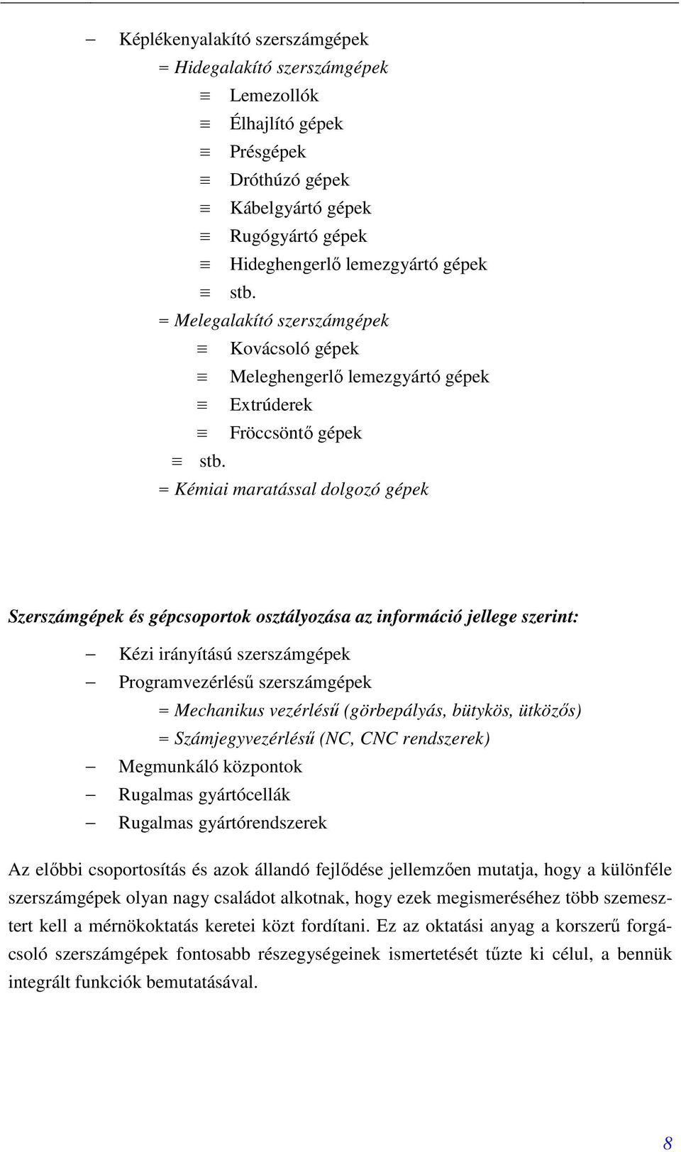 = Kémiai maratással dolgozó gépek Szerszámgépek és gépcsoportok osztályozása az információ jellege szerint: Kézi irányítású szerszámgépek Programvezérléső szerszámgépek = Mechanikus vezérléső