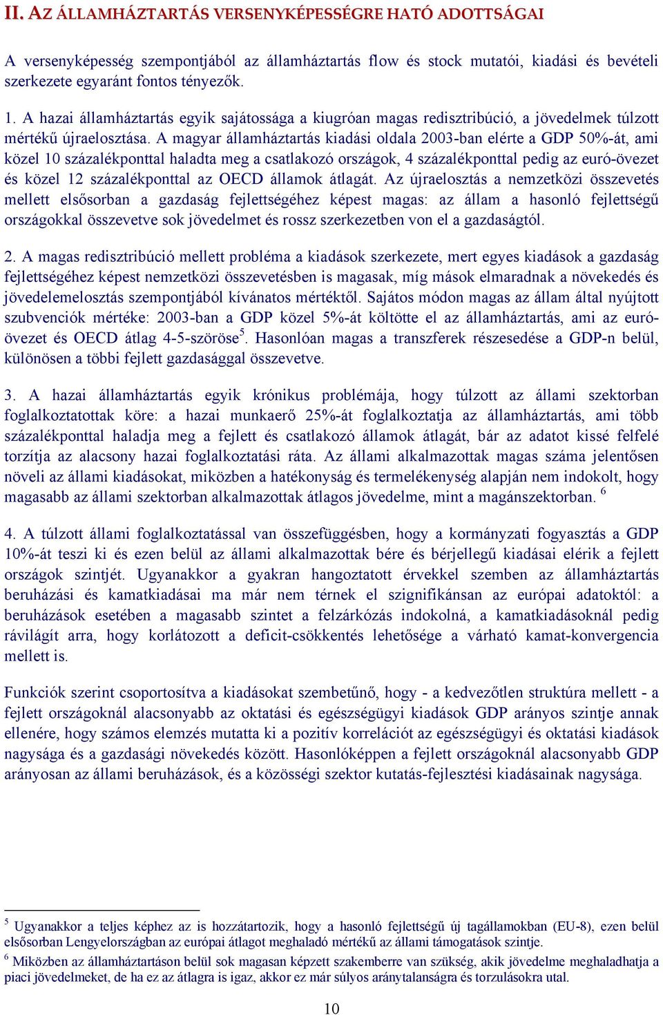 A magyar államháztartás kiadási oldala 2003-ban elérte a GDP 50%-át, ami közel 10 százalékponttal haladta meg a csatlakozó országok, 4 százalékponttal pedig az euró-övezet és közel 12 százalékponttal