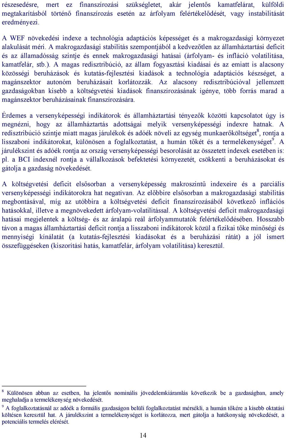 A makrogazdasági stabilitás szempontjából a kedvezőtlen az államháztartási deficit és az államadósság szintje és ennek makrogazdasági hatásai (árfolyam- és infláció volatilitása, kamatfelár, stb.).