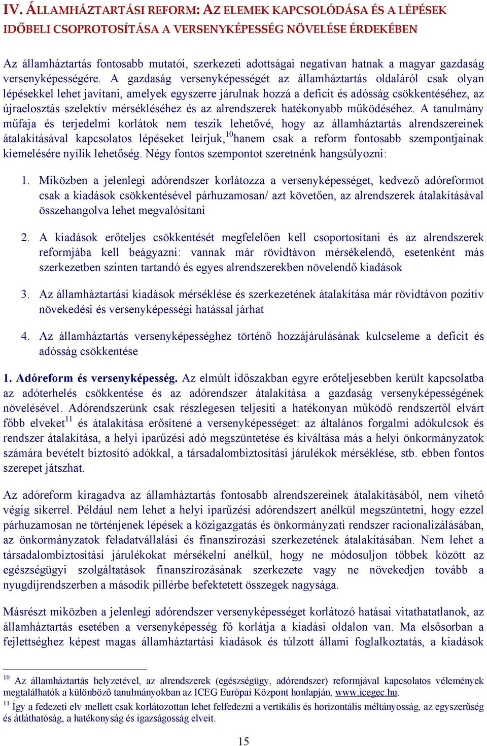 A gazdaság versenyképességét az államháztartás oldaláról csak olyan lépésekkel lehet javítani, amelyek egyszerre járulnak hozzá a deficit és adósság csökkentéséhez, az újraelosztás szelektív