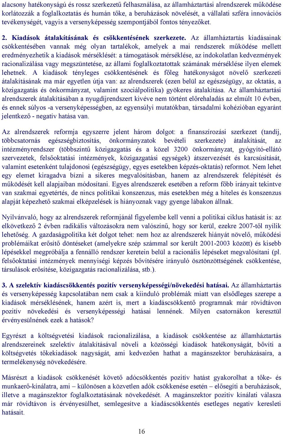 Az államháztartás kiadásainak csökkentésében vannak még olyan tartalékok, amelyek a mai rendszerek működése mellett eredményezhetik a kiadások mérséklését: a támogatások mérséklése, az indokolatlan