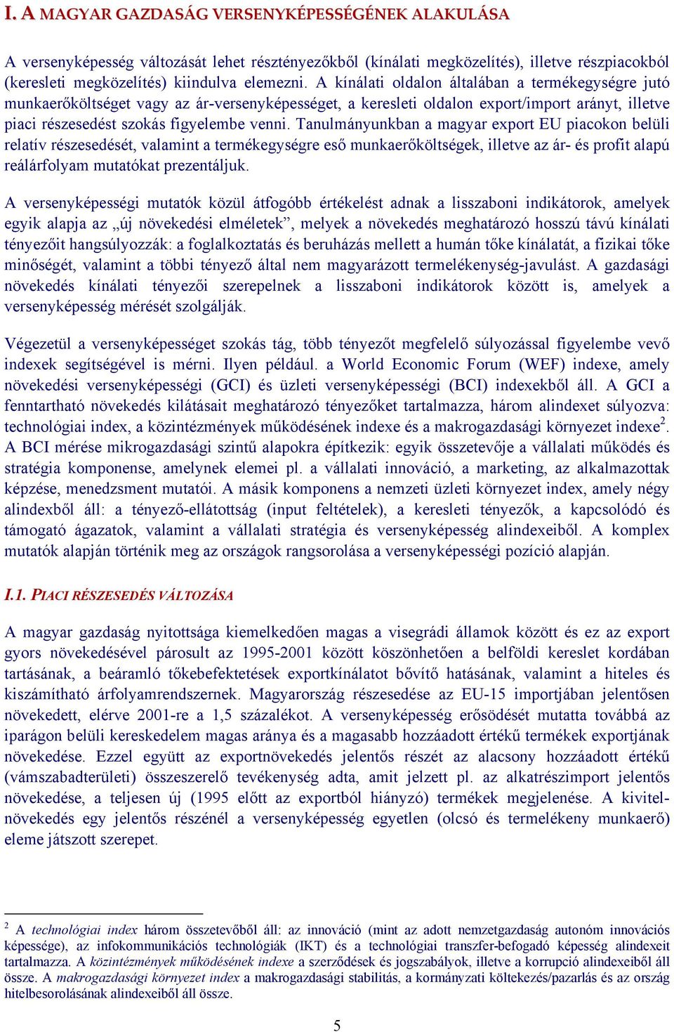 Tanulmányunkban a magyar export EU piacokon belüli relatív részesedését, valamint a termékegységre eső munkaerőköltségek, illetve az ár- és profit alapú reálárfolyam mutatókat prezentáljuk.