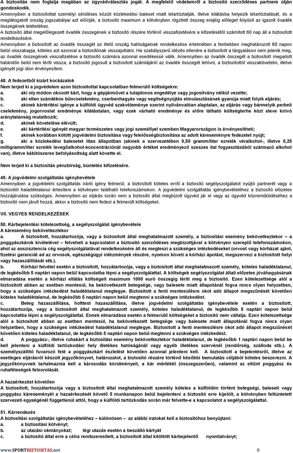 biztosító maximum a kötvényben rögzített összeg erejéig előleget folyósít az igazolt óvadék összegének letételéhez.