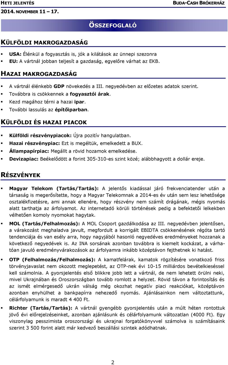 További lassulás az építőiparban. KÜLFÖLDI ÉS HAZAI PIACOK Külföldi részvénypiacok: Újra pozitív hangulatban. Hazai részvénypiac: Ezt is megéltük, emelkedett a BUX.