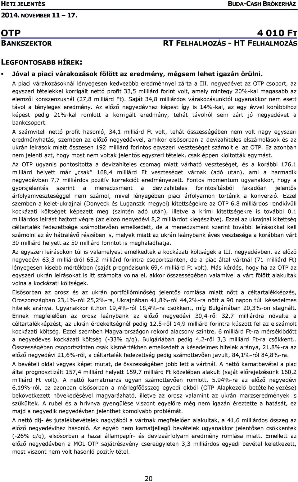 negyedévet az OTP csoport, az egyszeri tételekkel korrigált nettó profit 33,5 milliárd forint volt, amely mintegy 20%-kal magasabb az elemzői konszenzusnál (27,8 milliárd Ft).