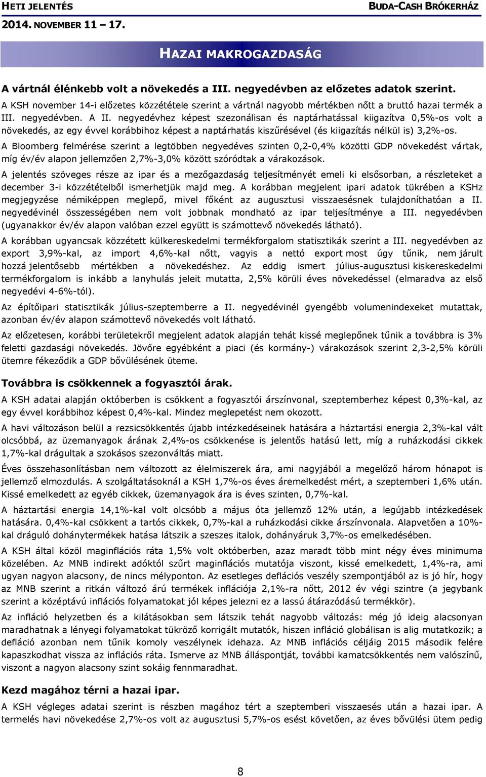 negyedévhez képest szezonálisan és naptárhatással kiigazítva 0,5%-os volt a növekedés, az egy évvel korábbihoz képest a naptárhatás kiszűrésével (és kiigazítás nélkül is) 3,2%-os.