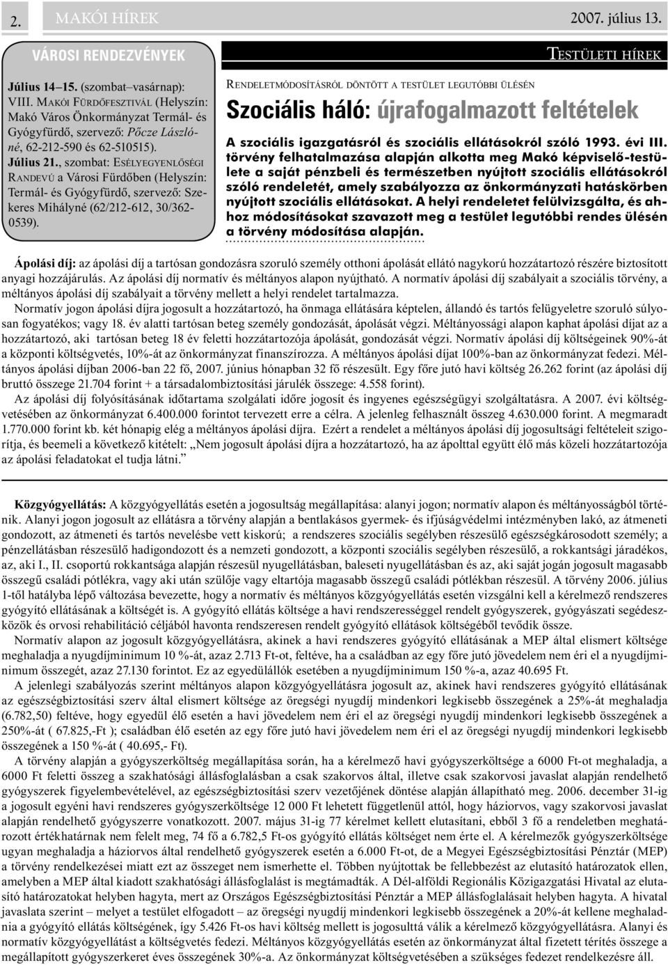 , szombat: ESÉLYEGYENLÕSÉGI RANDEVÚ a Városi Fürdõben (Helyszín: Termál- és Gyógyfürdõ, szervezõ: Szekeres Mihályné (62/212-612, 30/362-0539).