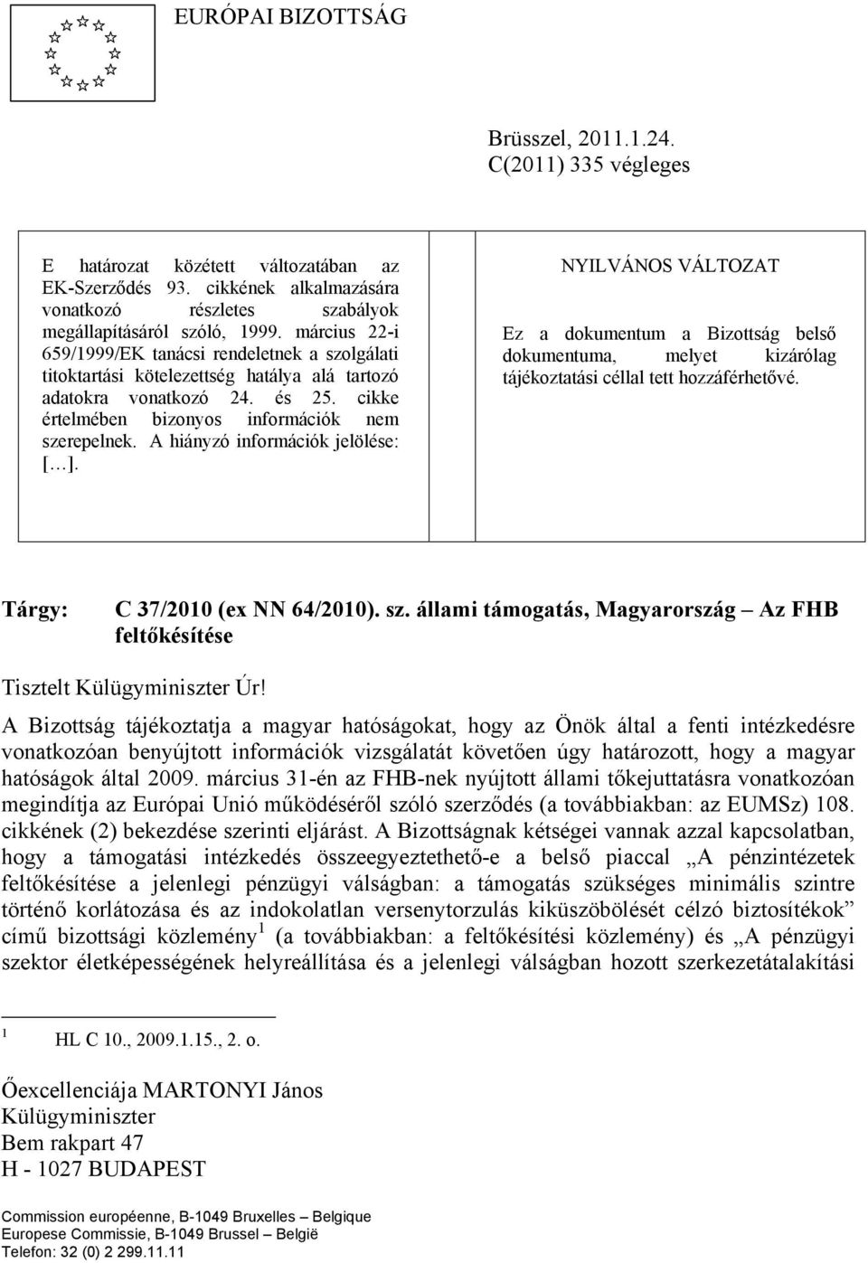 A hiányzó információk jelölése: [ ]. NYILVÁNOS VÁLTOZAT Ez a dokumentum a Bizottság belső dokumentuma, melyet kizárólag tájékoztatási céllal tett hozzáférhetővé. Tárgy: C 37/2010 (ex NN 64/2010). sz.