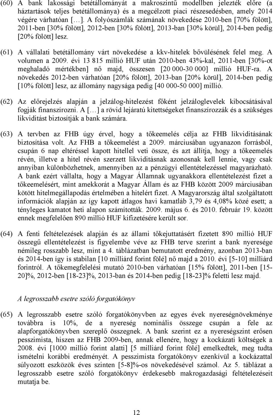 (61) A vállalati betétállomány várt növekedése a kkv-hitelek bővülésének felel meg. A volumen a 2009.