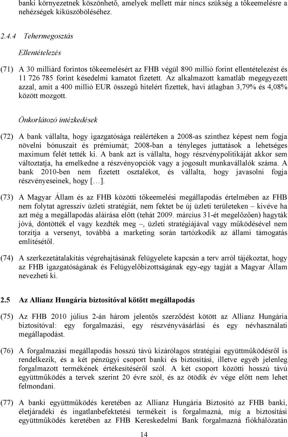 Az alkalmazott kamatláb megegyezett azzal, amit a 400 millió EUR összegű hitelért fizettek, havi átlagban 3,79% és 4,08% között mozgott.