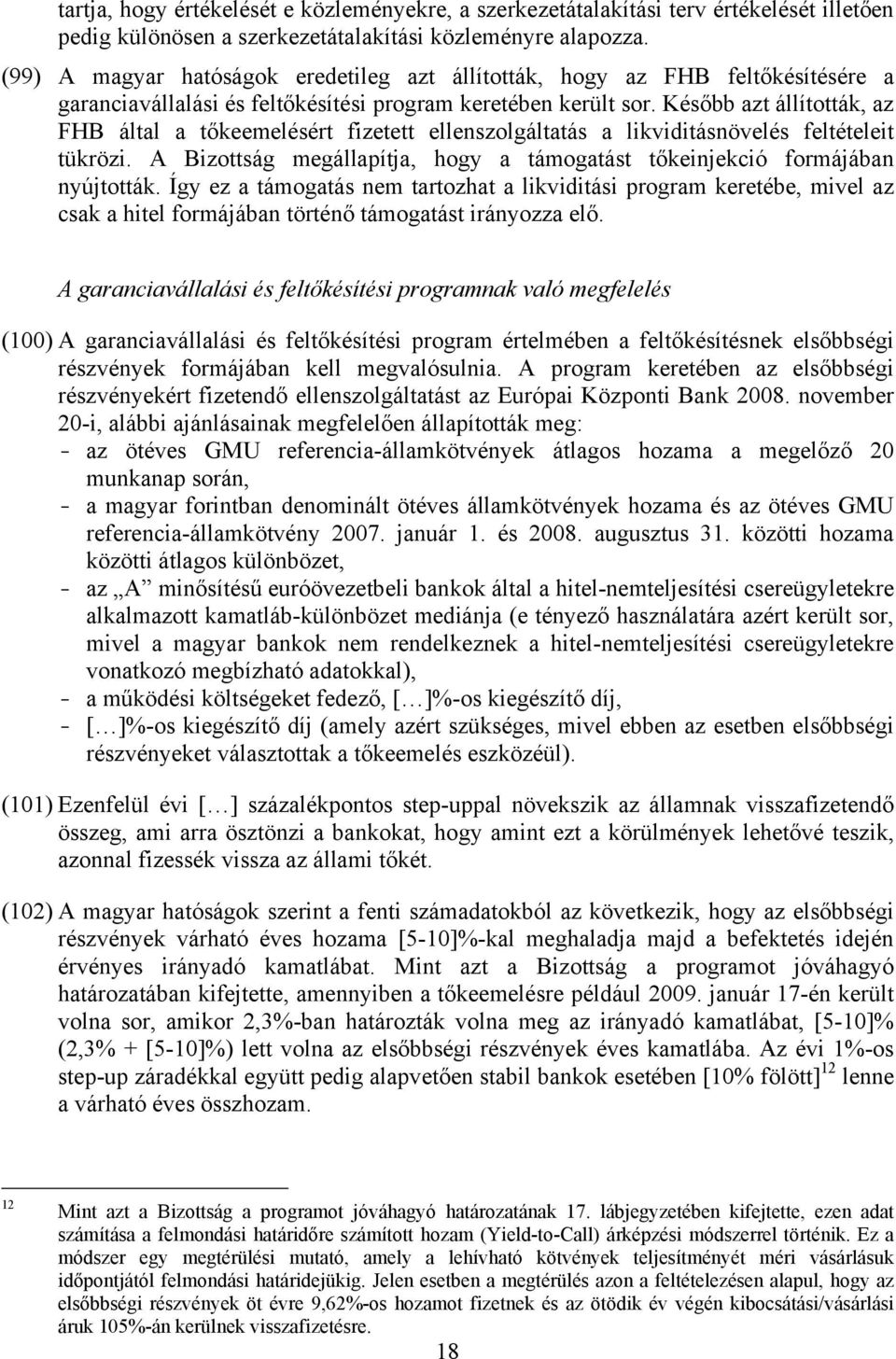 Később azt állították, az FHB által a tőkeemelésért fizetett ellenszolgáltatás a likviditásnövelés feltételeit tükrözi. A Bizottság megállapítja, hogy a támogatást tőkeinjekció formájában nyújtották.