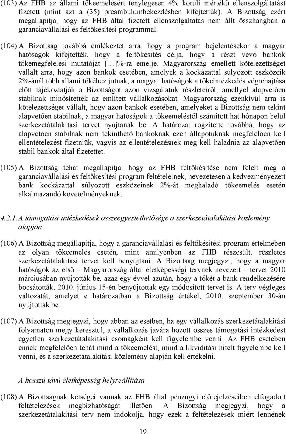 (104) A Bizottság továbbá emlékeztet arra, hogy a program bejelentésekor a magyar hatóságok kifejtették, hogy a feltőkésítés célja, hogy a részt vevő bankok tőkemegfelelési mutatóját [ ]%-ra emelje.