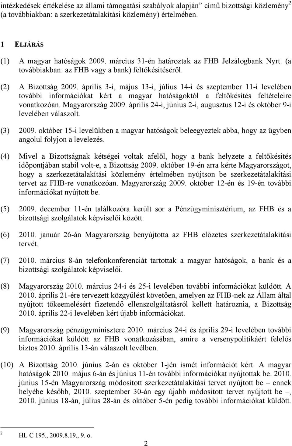 április 3-i, május 13-i, július 14-i és szeptember 11-i levelében további információkat kért a magyar hatóságoktól a feltőkésítés feltételeire vonatkozóan. Magyarország 2009.