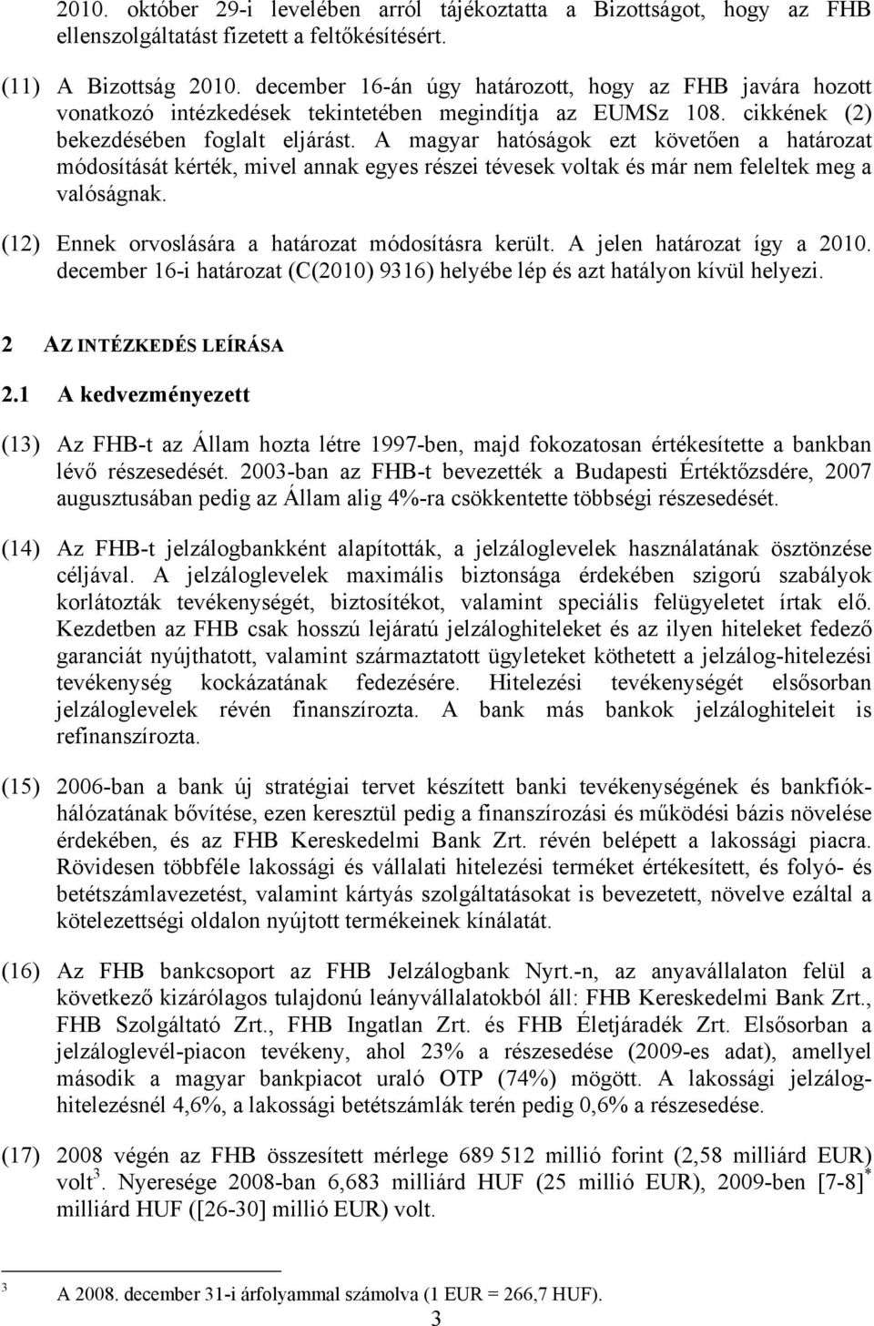 A magyar hatóságok ezt követően a határozat módosítását kérték, mivel annak egyes részei tévesek voltak és már nem feleltek meg a valóságnak. (12) Ennek orvoslására a határozat módosításra került.