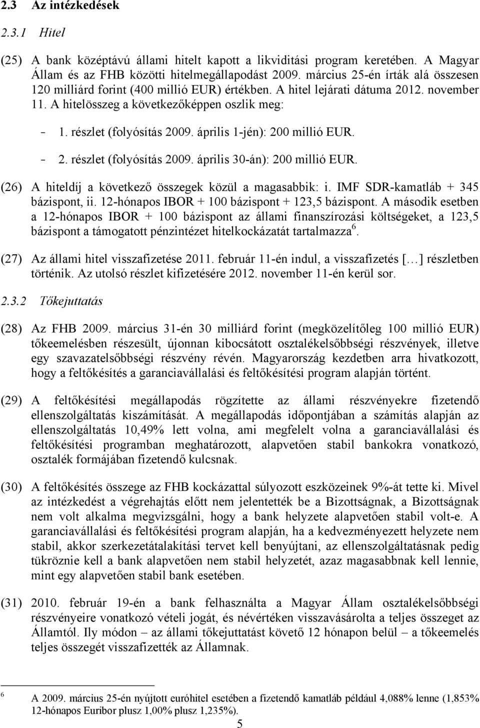 április 1-jén): 200 millió EUR. - 2. részlet (folyósítás 2009. április 30-án): 200 millió EUR. (26) A hiteldíj a következő összegek közül a magasabbik: i. IMF SDR-kamatláb + 345 bázispont, ii.