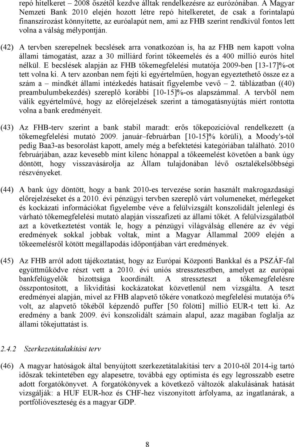 mélypontján. (42) A tervben szerepelnek becslések arra vonatkozóan is, ha az FHB nem kapott volna állami támogatást, azaz a 30 milliárd forint tőkeemelés és a 400 millió eurós hitel nélkül.