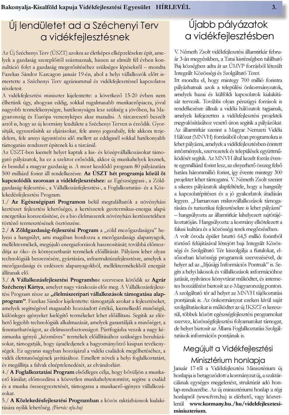 konzultáció folyt a gazdaság megerősítéséhez szükséges lépésekről mondta Fazekas Sándor Karcagon január 19-én, ahol a helyi vállalkozók előtt ismertette a Széchenyi Terv agráriummal és