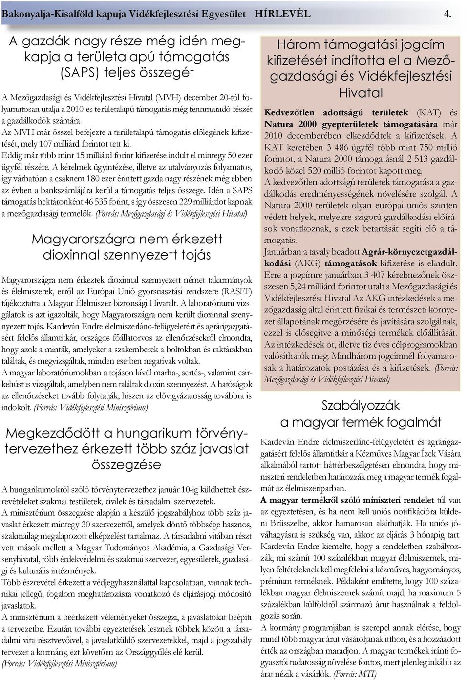 támogatás még fennmaradó részét a gazdálkodók számára. Az MVH már ősszel befejezte a területalapú támogatás előlegének kifizetését, mely 107 milliárd forintot tett ki.