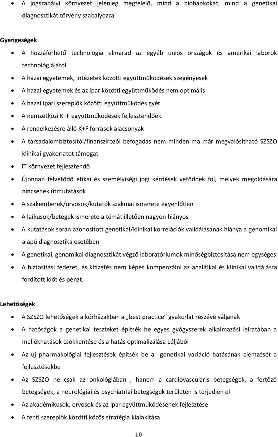 együttműködés gyér A nemzetközi K+F együttműködések fejlesztendőek A rendelkezésre álló K+F források alacsonyak A társadalombiztosítói/finanszírozói befogadás nem minden ma már megvalósítható SZSZO