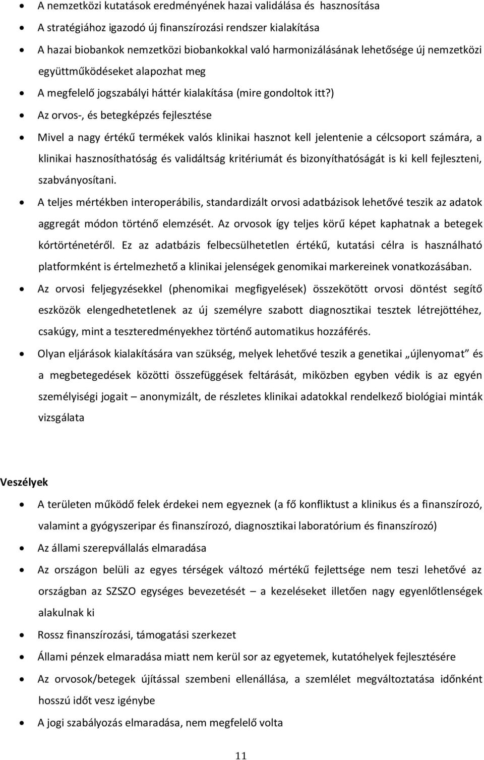 ) Az orvos-, és betegképzés fejlesztése Mivel a nagy értékű termékek valós klinikai hasznot kell jelentenie a célcsoport számára, a klinikai hasznosíthatóság és validáltság kritériumát és