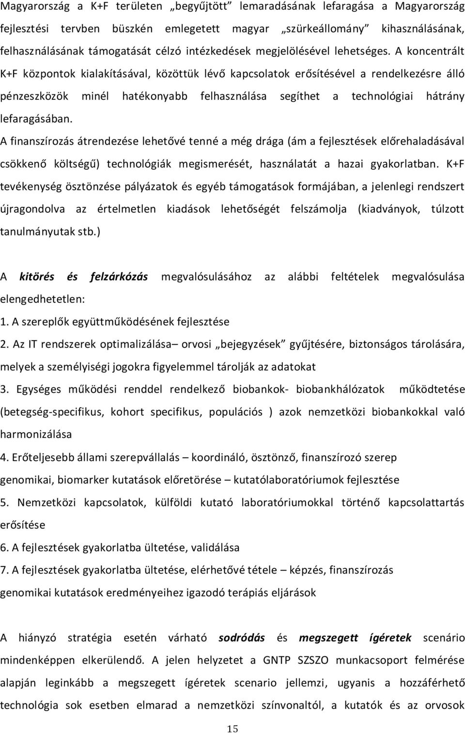 A koncentrált K+F központok kialakításával, közöttük lévő kapcsolatok erősítésével a rendelkezésre álló pénzeszközök minél hatékonyabb felhasználása segíthet a technológiai hátrány lefaragásában.