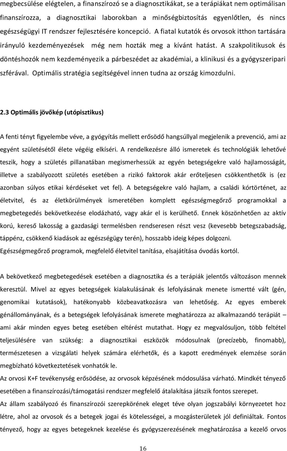 A szakpolitikusok és döntéshozók nem kezdeményezik a párbeszédet az akadémiai, a klinikusi és a gyógyszeripari szférával. Optimális stratégia segítségével innen tudna az ország kimozdulni. 2.