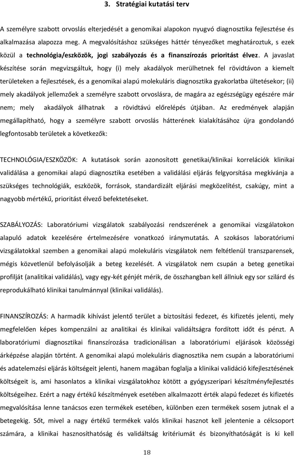 A javaslat készítése során megvizsgáltuk, hogy (i) mely akadályok merülhetnek fel rövidtávon a kiemelt területeken a fejlesztések, és a genomikai alapú molekuláris diagnosztika gyakorlatba