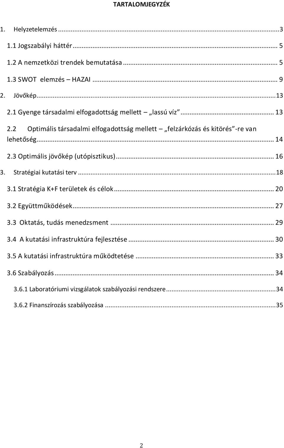 3 Optimális jövőkép (utópisztikus)... 16 3. Stratégiai kutatási terv... 18 3.1 Stratégia K+F területek és célok... 20 3.2 Együttműködések... 27 3.3 Oktatás, tudás menedzsment.