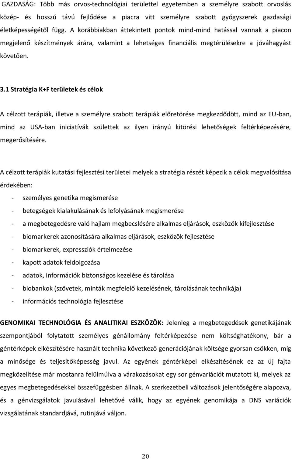 1 Stratégia K+F területek és célok A célzott terápiák, illetve a személyre szabott terápiák előretörése megkezdődött, mind az EU-ban, mind az USA-ban iniciatívák születtek az ilyen irányú kitörési