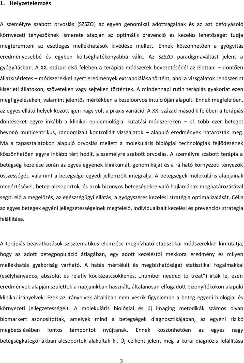 A XX. század első felében a terápiás módszerek bevezetésénél az élettani döntően állatkísérletes módszerekkel nyert eredmények extrapolálása történt, ahol a vizsgálatok rendszerint kísérleti