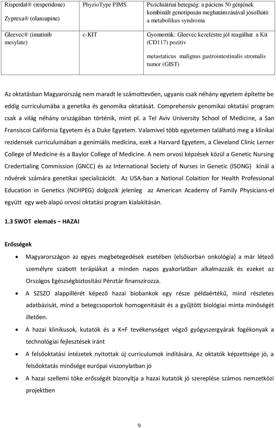 számottevően, ugyanis csak néhány egyetem építette be eddig curriculumába a genetika és genomika oktatását. Comprehensiv genomikai oktatási program csak a világ néhány országában történik, mint pl.