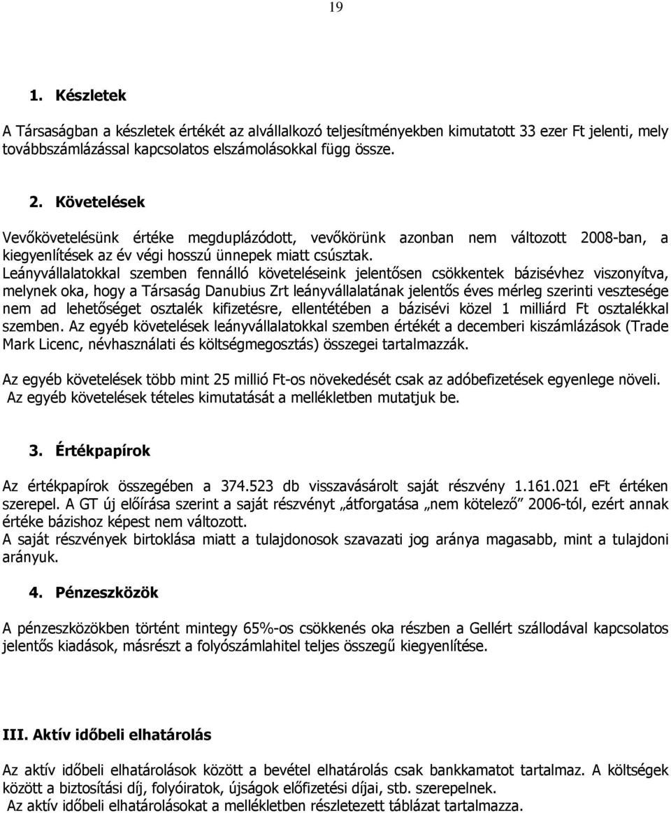 Leányvállalatokkal szemben fennálló követeléseink jelentősen csökkentek bázisévhez viszonyítva, melynek oka, hogy a Társaság Danubius Zrt leányvállalatának jelentős éves mérleg szerinti vesztesége