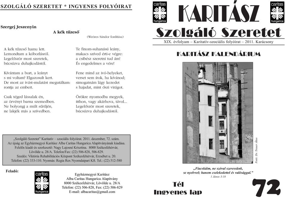 évfolyam Karitatív-szociális folyóirat 2011. Karácsony KARITÁSZ KALENDÁRIUM Kívántam a bort, a leányt s mi voltam? Elgazosult kert. De most az ivást-mulatást megutáltam: rontja az embert.