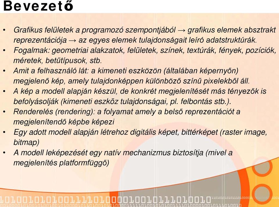 Amit a felhasználó lát: a kimeneti eszközön (általában képernyőn) megjelenő kép, amely tulajdonképpen különböző színű pixelekből áll.